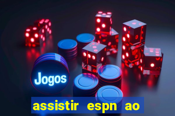 assistir espn ao vivo online gratis